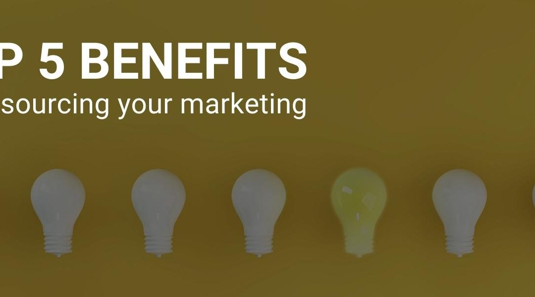 Top 5 Benefits Of Outsourcing Marketing    