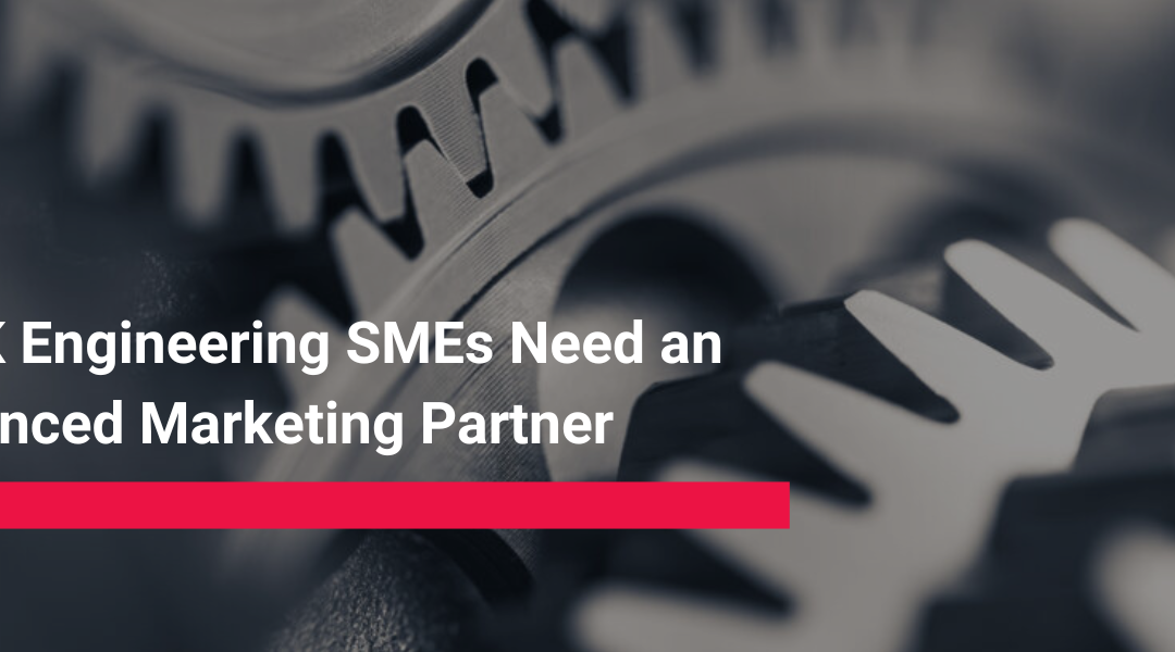 Why UK Engineering SMEs Need an Experienced Marketing Partner